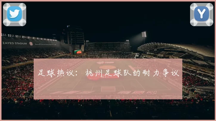 足球热议：杭州足球队的耐力争议