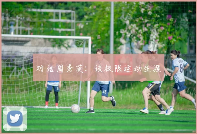 对话周秀英：谈极限运动生涯